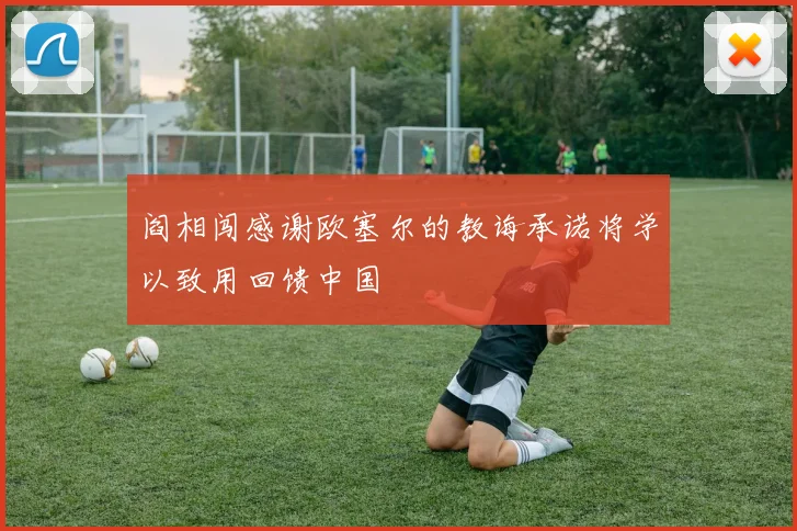 阎相闯感谢欧塞尔的教诲承诺将学以致用回馈中国