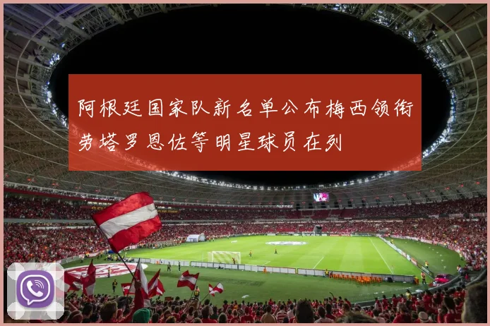 阿根廷国家队新名单公布梅西领衔劳塔罗恩佐等明星球员在列