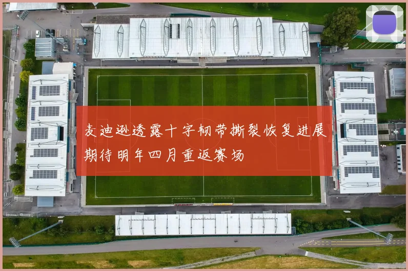 麦迪逊透露十字韧带撕裂恢复进展期待明年四月重返赛场
