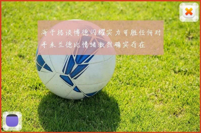 海于格谈博德闪耀实力可胜任何对手米兰德比情绪激烈确实存在