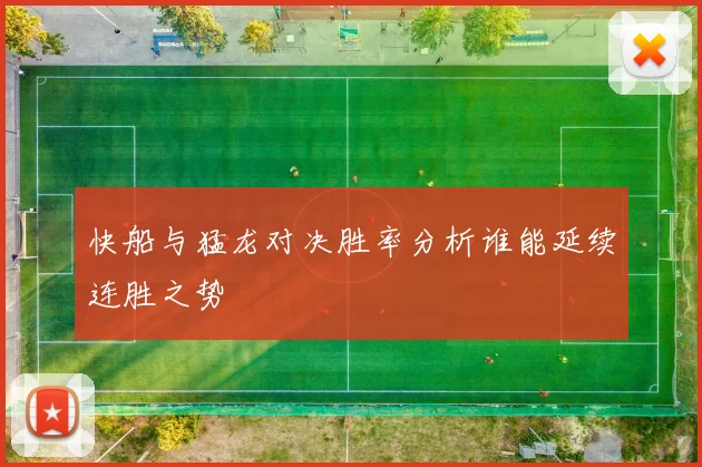 快船与猛龙对决胜率分析谁能延续连胜之势