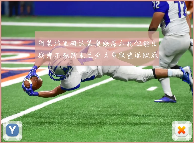 阿莱格里确认莱奥缺席本轮但能出战那不勒斯米兰全力争取重返欧冠资格