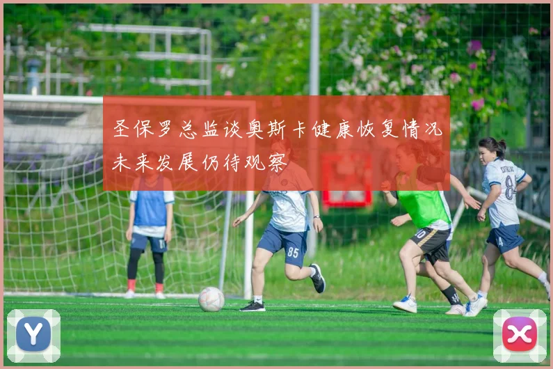 圣保罗总监谈奥斯卡健康恢复情况未来发展仍待观察